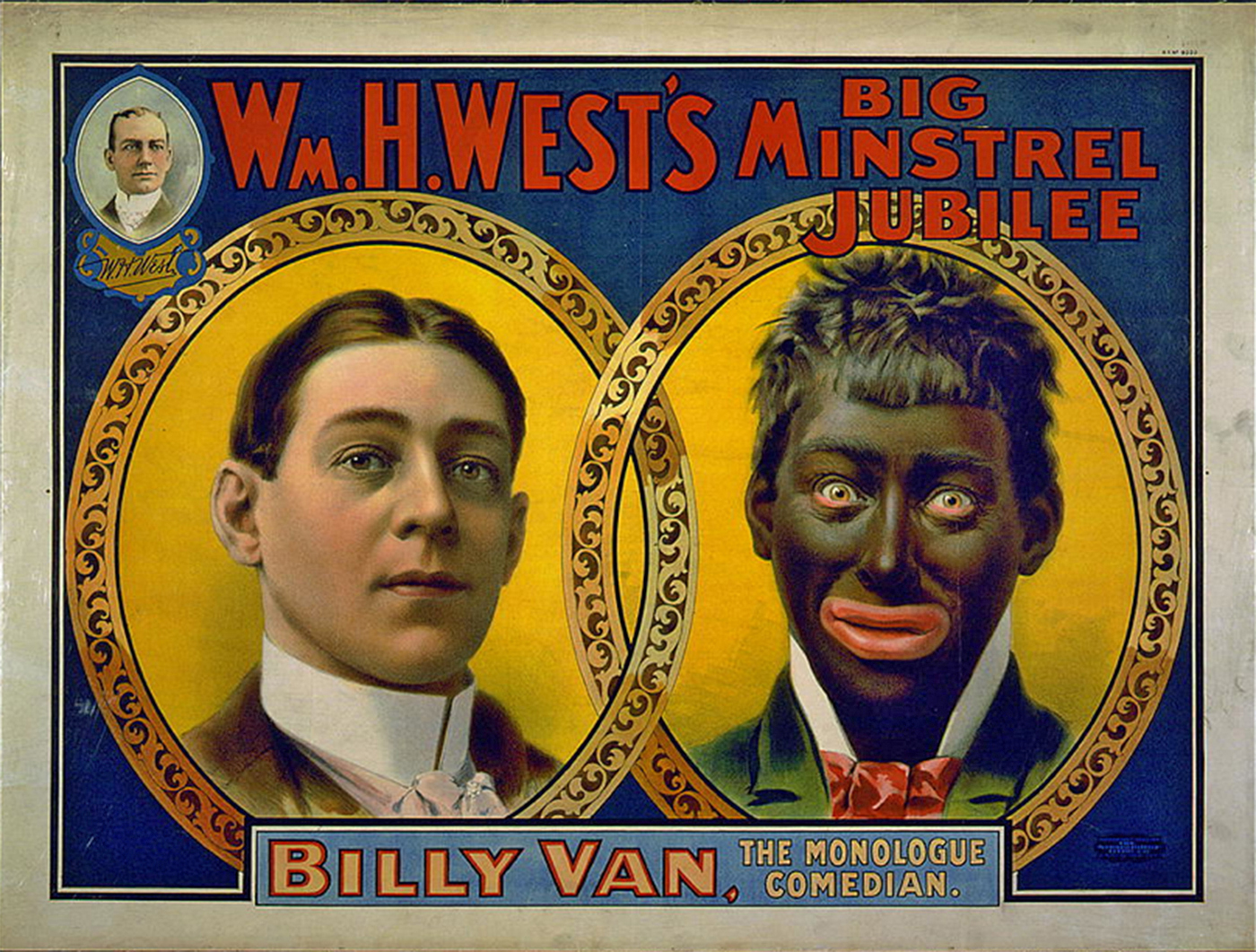 Ein buntes Werbeplakat zeigt zwei gezeichnete, in gold eingefasste Porträts derselben Figur: Das linke ist ein reguläres Porträt, das rechte zeigt den Mann in Blackface mit aufgerissenen Augen und geschminktem Mund. Darüber steht "Wm. West's Big Minstrel Jubilee; darunter wird die Figur als Billy Van ausgewiesen.