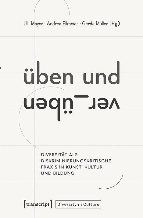 Buchcover beige mit schwarzer Schrift: Üben und Ver_Üben. Diversität als diskriminierungskritische Praxis in Kunst, Kultur und Bildung. Oberhalb: Ulli Mayer, Andrea Ellmeier und Gerda Müller - die Herausgeberinnen. Am unteren Rand: transkript Verlag und die Reihe: Diversity in Culture. Im Hintergrund verlaufen waagrechte Linien, wie Notenlinien. Eine senkrechte Linie zieht sich komplett von oben nach unten.