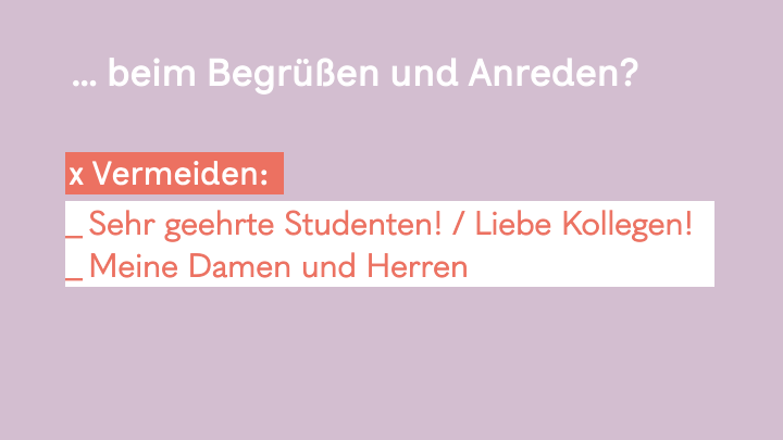 2. Slide hell lila Hintergrund, weiße Überschrift:
... beim Begrüßen und Anreden?
Vermeiden: Sehr geeherte Studenten! / Liebe Kollegen! / Meine Damen und Herren