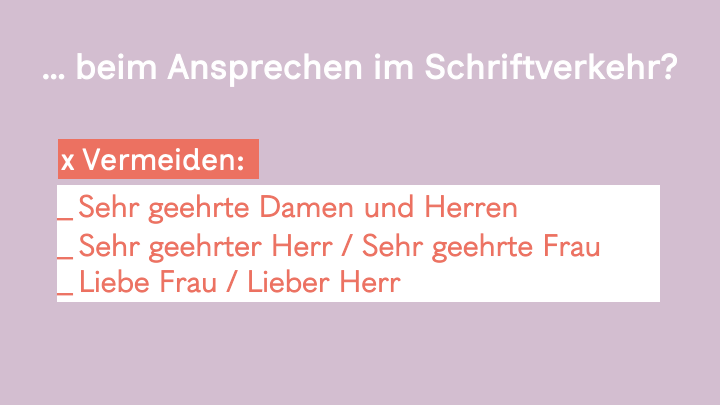 4. Slide hell lila Hintergrund, weiße Überschrift:
.. beim Ansprechen im Schriftverkehr?
Vermeiden: Sehr geehrte Damen und Herren / Sehr geehrter Herr / Sehr geehrte Frau / Liebe Frau / Lieber Herr